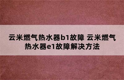 云米燃气热水器b1故障 云米燃气热水器e1故障解决方法